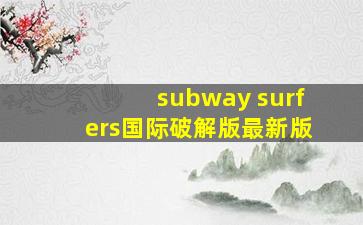 subway surfers国际破解版最新版